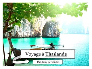 Voyage à Thaïlande 
Par deux personnes 
 