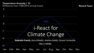 i-React for
Climate Change
Gabriele Franch, Azra Alikadic, Andrea Gobbi, Cesare Furlanello
FBK // MPBA
 