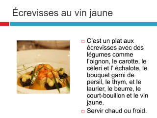 Coq au vin jaune et au morillesC’est un plat préparé avec le coq, l’oignon, le thym, le laurier, le vin jaune, la crème, les morilles, les brocolis et les carottes. Servir chaud.