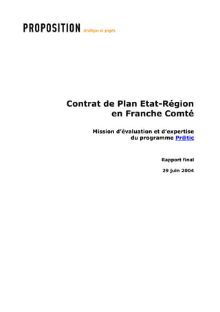 Contrat de Plan Etat-Région 
en Franche Comté 
Mission d’évaluation et d’expertise 
du programme Pr@tic 
Rapport final 
29 juin 2004 
 