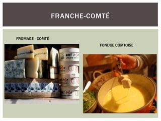 FRANCHE-COMTÉ
FROMAGE - COMTÉ
FONDUE COMTOISE