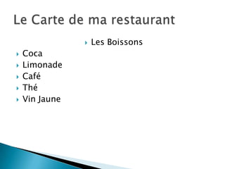    Les Boissons
   Coca
   Limonade
   Café
   Thé
   Vin Jaune
 