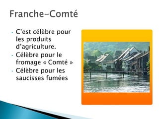 •   C’est célèbre pour
    les produits
    d’agriculture.
•   Célèbre pour le
    fromage « Comté »
•   Célèbre pour les
    saucisses fumées
 