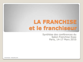 LA FRANCHISEet le franchiseur Synthèse des conférences du Salon Franchise Expo Paris, 14-17 Mars 2010  