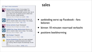 sales
• aanbieding eerst op Facebook - fans
belonen
• binnen 10 minuten voorraad verkocht
• positieve beeldvorming
 