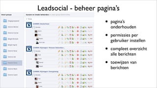 Leadsocial - beheer pagina’s
• pagina’s
onderhouden
• permissies per
gebruiker instellen
• compleet overzicht
alle berichten
• toewijzen van
berichten
 