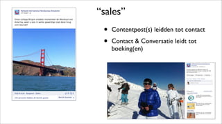 “sales”
• Contentpost(s) leidden tot contact
• Contact & Conversatie leidt tot
boeking(en)
 