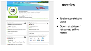 metrics
• Tool met praktische
uitleg
• Door reisadviseur/
reisbureau zelf te
meten
 