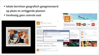 • lokale berichten geograﬁsch gesegmenteerd
op plaats en omliggende plaatsen
• handmatig, geen centrale tool
 