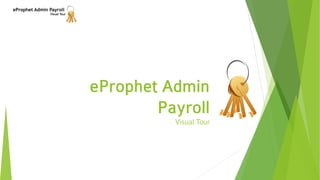eProphet Admin Payroll
Visual Tour
eProphet Admin
Payroll
Visual Tour
 