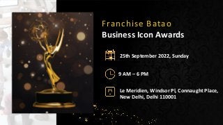 25th September 2022, Sunday
Franchise Batao
Business Icon Awards
Le Meridien, Windsor Pl, Connaught Place,
New Delhi, Delhi 110001
9 AM – 6 PM
 