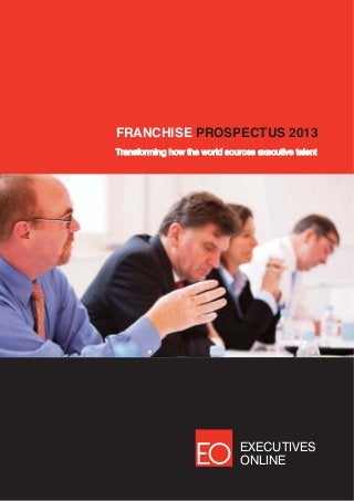 EXECUTIVES
ONLINE
Transforming how the world sources executive talent
FRANCHISE PROSPECTUS 2013
 