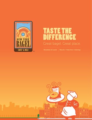 TASTE THE
DIFFERENCE

Great bagel. Great place.
®

Breakfast & Lunch

Dine-In • Take-Out • Catering

 