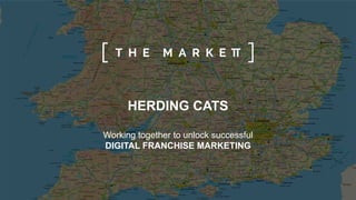 HERDING CATS
Working together to unlock successful
DIGITAL FRANCHISE MARKETING
 