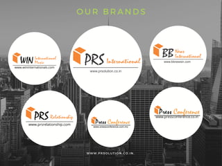 W W W . P R S O L U T I O N . C O . I N .
O U R B R A N D S
www.pressconference.co.in
www.wininternationals.com
www.prsrelationship.com
 