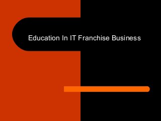 Education In IT Franchise Business 
