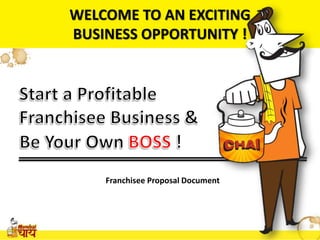 WELCOME TO AN EXCITING
BUSINESS OPPORTUNITY !
Franchisee Proposal Document
 