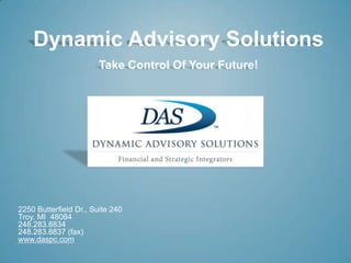 Dynamic Advisory Solutions Take Control Of Your Future! 2250 Butterfield Dr., Suite 240 Troy, MI  48084 248.283.8834           248.283.8837 (fax)  www.daspc.com 