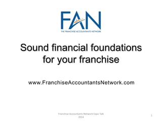 Sound financial foundations
for your franchise
www.FranchiseAccountantsNetwork.com
1
Franchise Accountants Network Expo Talk
2014
 