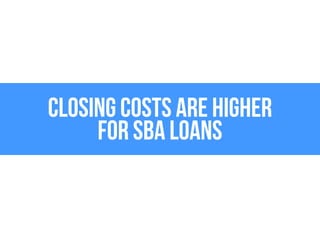 Closing Costs Are Higher For SBA Loans 
 