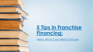 5 Tips in Franchise
Financing:
Here's What Your Need To Know
 