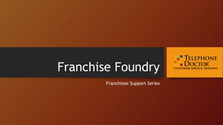 Franchise Foundry
Franchisee Support Series
 