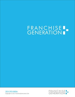 FRANCHISE
                                    GENERATION




203-293-8806                               FRANCHISE
Copyright © 2012 FranchiseGeneration.com   GENERATION
 