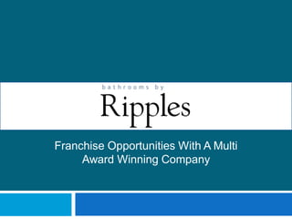 Franchise Opportunities With A Multi
     Award Winning Company
 
