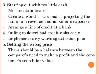 3. Starting out with too little cash
-  Must sustain losses
-  Create a worst-case scenario projecting the
   minimum reve...