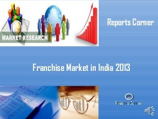 RC
Reports Corner
Franchise Market in India 2013
 