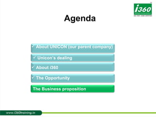 About UNICON (our parent company) About  i 360 The Opportunity Agenda Unicon’s dealing  The Business proposition 