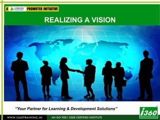 REALIZING A VISION “Your Partner for Learning & Development Solutions” 
