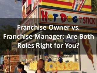 Franchise Owner vs.
Franchise Manager: Are Both
Roles Right for You?
 