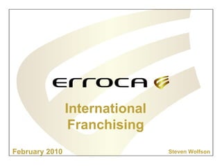 February 2010 Steven Wolfson International Franchising 