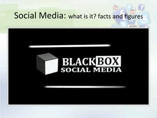 Social	
  Media:	
  what	
  is	
  it?	
  facts	
  and	
  ﬁgures	
  
 