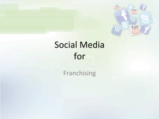Social	
  Media	
  
for	
  
Franchising	
  	
  
 