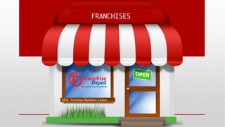 MM. Verónica Bolaños López
FRANCHISES
 