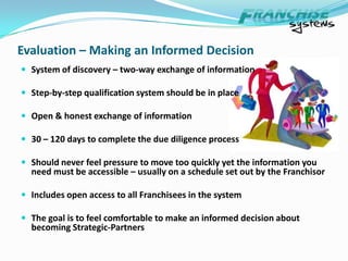 Value of Systems in a FranchiseReduced Risk – Proof of success is in placeOperating System – Success Formula has                                                                                  been established for youYou don’t have to re-create the wheel – or many wheelsOther Franchisees with their ‘feet on the street’ – emulate the best  advice and support from the Franchisor – position of experienceCollaboration – Share best and worst practices with similar people