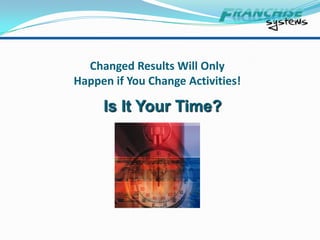 Important Consideration – Exit StrategyHow will the business be valued at time of exit?Do the customers/clients carry an ongoing future cash flow value?How will the value be affected by changing demographic conditions?How will the value be affected by changing competitive environment?Franchisor should be willing to discuss