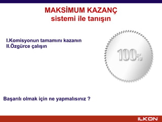 MAKSİMUM KAZANÇ
                  sistemi ile tanışın

 I.Komisyonun tamamını kazanın
 II.Özgürce çalışın




Başarılı olmak için ne yapmalısınız ?
 