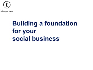 Building a foundation
for your
social business
 