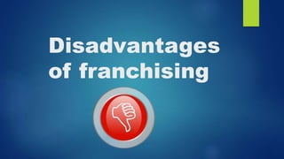 Disadvantages
of franchising
 