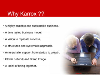 Slide   |  Karrox Technologies Ltd. <ul><li>A highly scalable and sustainable business. </li></ul><ul><li>A time tested bu...