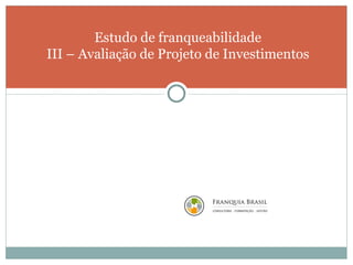 Estudo de franqueabilidade III – Avaliação de Projeto de Investimentos 