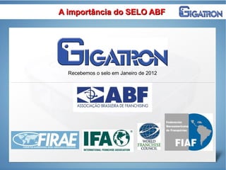 A importância do SELO ABFA importância do SELO ABF
Recebemos o selo em Janeiro de 2012
 