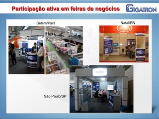 Participação ativa em feiras de negóciosParticipação ativa em feiras de negócios
Belém/Pará
São Paulo/SP
Natal/RN
 