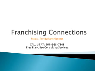 Franchising Connections http://floridafranchise.net CALL US AT: 561-968-7848 Free Franchise Consulting Services 