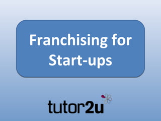 Franchising for
   Start-ups
 