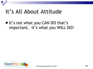 It’s All About Attitude It’s not what you CAN DO that’s important.  It’s what you WILL DO! 