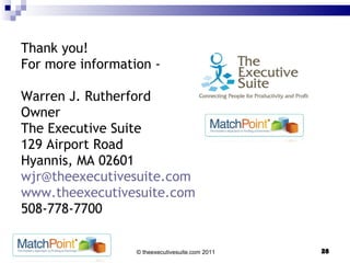 Thank you! For more information -  Warren J. Rutherford Owner The Executive Suite 129 Airport Road Hyannis, MA 02601 [email_address] www.theexecutivesuite.com 508-778-7700 